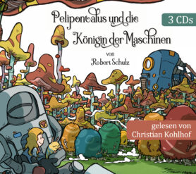 Pelipontalus und die Königin der Maschinen – Hörbuch (Audio-CD & mp3 download)